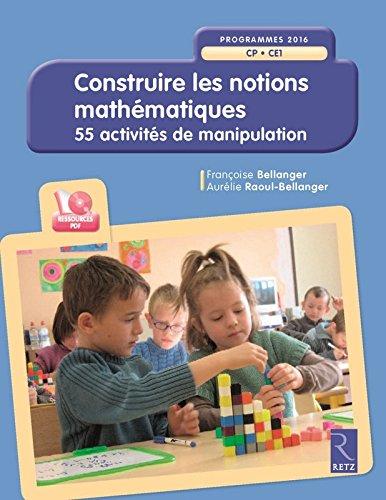 Construire les notions mathématiques : CP-CE1, programmes 2016 : 55 activités de manipulation