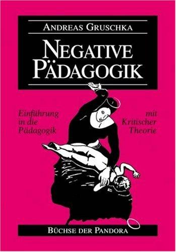 Negative Pädagogik: Einführung in die Pädagogik mit Kritischer Theorie