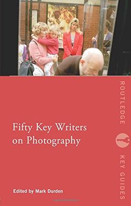 Fifty Key Writers on Photography (Routledge Key Guides)