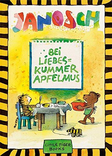 Bei Liebeskummer Apfelmus: Ein Kochbuch für die Lust am Leben mit zahlreichen Abbildungen von Janosch (Little Tiger Books)