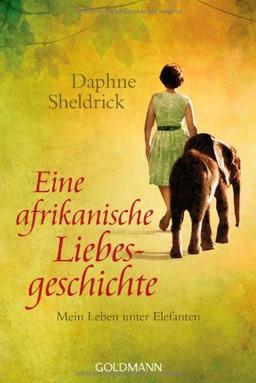 Eine afrikanische Liebesgeschichte: Mein Leben unter Elefanten