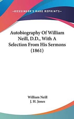 Autobiography Of William Neill, D.D., With A Selection From His Sermons (1861)