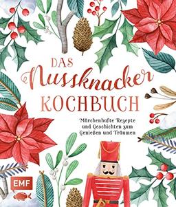 Das Nussknacker-Kochbuch: Märchenhafte Rezepte und Geschichten zum Genießen und Träumen