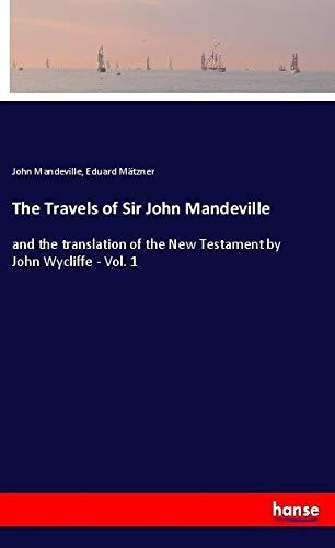 The Travels of Sir John Mandeville: and the translation of the New Testament by John Wycliffe - Vol. 1