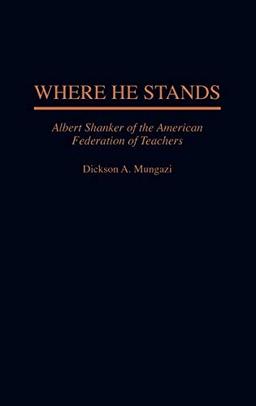 Where He Stands: Albert Shanker of the American Federation of Teachers (Sciences of Complexity; 6)