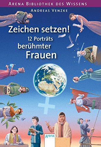 Zeichen setzen! 12 Porträts berühmter Frauen: Arena Bibliothek des Wissens. Lebendige Biographien