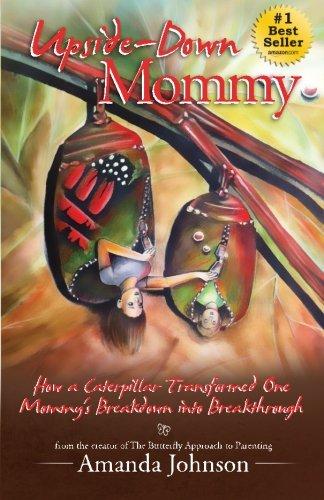 Upside-Down Mommy: How a Caterpillar Transformed One Mommy's Breakdown into Breakthrough