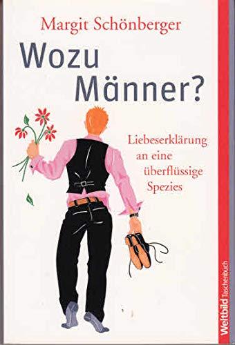 Wozu Männer? : Liebeserklärung an eine überflüssige Spezies.