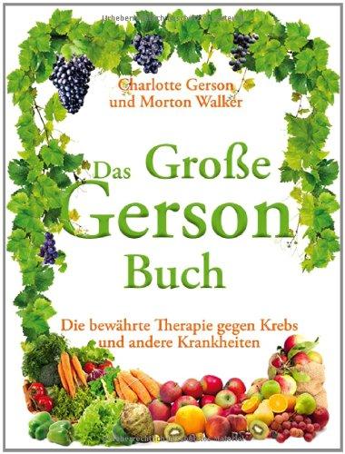 Das Große Gerson Buch: Die bewährte Therapie gegen Krebs und andere Krankheiten