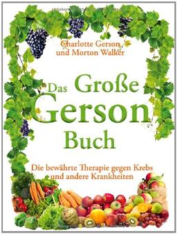 Das Große Gerson Buch: Die bewährte Therapie gegen Krebs und andere Krankheiten