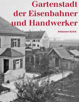 Gartenstadt der Eisenbahner und Handwerker: Eigenarbeit, Gemeinschaftssinn und Zusammenhalt in der Münchner Siedlung Ludwigsvorstadt