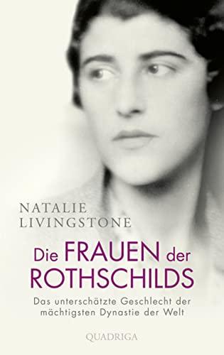 Die Frauen der Rothschilds: Das unterschätzte Geschlecht der mächtigsten Dynastie der Welt