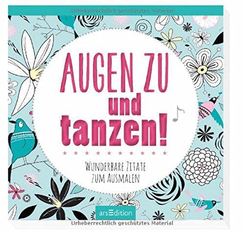 Augen zu und tanzen!: Wunderbare Zitate zum Ausmalen (Malprodukte für Erwachsene)