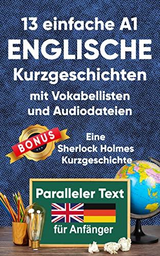 13 Einfache A1 englische Kurzgeschichten mit Vokabellisten für Anfänger. Zweisprachiges englisch-deutsches Buch - Paralleler text - Englisch lernen erwachsene