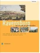 Ravensburg im 19. und 20. Jahrhundert. Politik - Wirtschaft - Bevölkerung - Kirche - Kultur