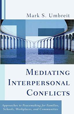 Mediating Interpersonal Conflicts: A Pathway to Peace: Approaches to Peacemaking for Families, Schools, Workplaces, and Communities (Restorative Justice Classics)