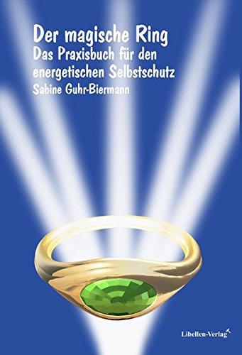 Der magische Ring: Praxisbuch für den energetischen Selbstschutz