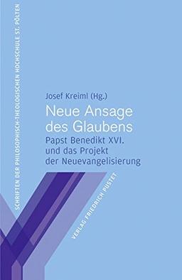 Neue Ansage des Glaubens: Papst Benedikt XVI. und das Projekt der Neuevangelisierung (Schriften der Philosophisch-Theologischen Hochschule St. Pölten)