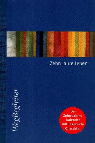 Zehn Jahre Leben - Andreas Felger: Der Zehn-Jahres-Kalender mit Tagebuch-Charakter