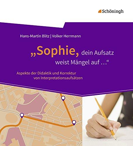 "Sophie, dein Aufsatz weist Mängel auf ...": Aspekte der Didaktik und Korrektur von Interpretationsaufsätzen