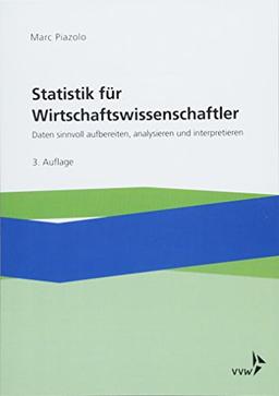 Statistik für Wirtschaftswissenschaftler: Daten sinnvoll aufbereiten, analysieren und interpretieren