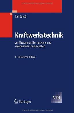 Kraftwerkstechnik: zur Nutzung fossiler, nuklearer und regenerativer Energiequellen (VDI-Buch)