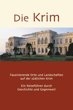 Die Krim: Fazinierende Orte und Landschaften auf der südlichen Krim. Ein Reiseführer durch Geschichte und Gegenwart