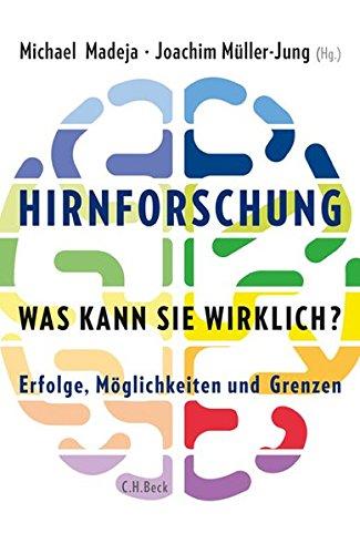 Hirnforschung - was kann sie wirklich?: Erfolge, Möglichkeiten und Grenzen