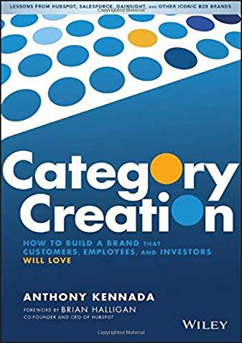 Category Creation: How to Build a Brand that Customers, Employees, and Investors Will Love