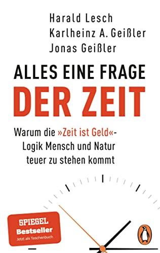 Alles eine Frage der Zeit: Warum die »Zeit ist Geld«-Logik Mensch und Natur teuer zu stehen kommt - Der Bestseller jetzt im Taschenbuch