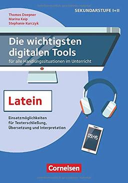 Die wichtigsten digitalen Tools für Einstieg, Erarbeitung und Sicherung: Im Lateinunterricht: Sinnvolle Einsatzmöglichkeiten für jede Unterrichtsphase. Methoden