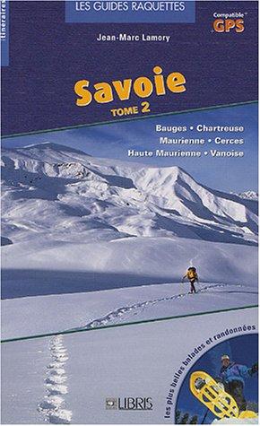 Savoie : les plus belles balades et randonnées à raquettes. Vol. 2. Bauges, Chartreuse, Grand-Arc, Lauzière, pays d'Arvan, Cerces, Thabor, Vanoise-Maurienne