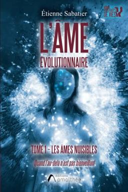 L'âme évolutionnaire : Tome 1 : les âmes nuisibles. Quand l au-delà n est pas bienveillant