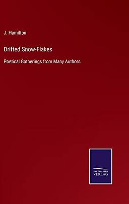 Drifted Snow-Flakes: Poetical Gatherings from Many Authors