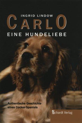 Carlo. Eine Hundeliebe: Authentische Geschichte eines Cocker-Spaniels