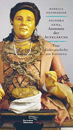 Signora Anna, Anatomin der Aufklärung: Eine Kulturgeschichte aus Bologna (Die Andere Bibliothek, Band 367)