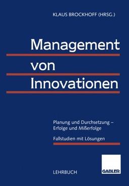 Management von Innovationen. Planung und Durchsetzung - Erfolge und Mißerfolge. Fallstudien mit Lösungen