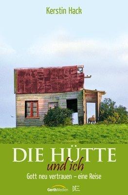 Die Hütte und ich: Gott neu vertrauen  eine Reise