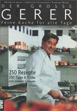 Der große Gerer. Feine Küche für alle Tage: 250 Rezepte. 200 Tipps und Tricks zum sicheren Gelingen