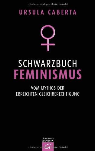 Schwarzbuch Feminismus: Vom Mythos der erreichten Gleichberechtigung