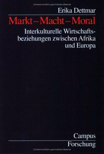 Markt - Macht - Moral: Interkulturelle Wirtschaftsbeziehungen zwischen Afrika und Europa (Campus Forschung)