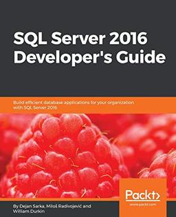 SQL Server 2016 Developer's Guide (English Edition): Build efficient database applications for your organization with SQL Server 2016