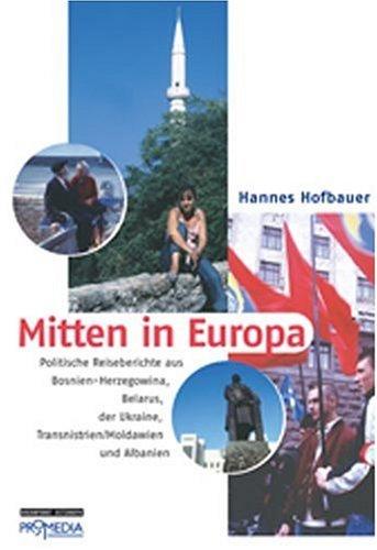 Mitten in Europa: Politische Reiseberichte aus Bosnien-Herzegowina, Belarus, der Ukraine, Transnistrien/Moldawien und Albanien