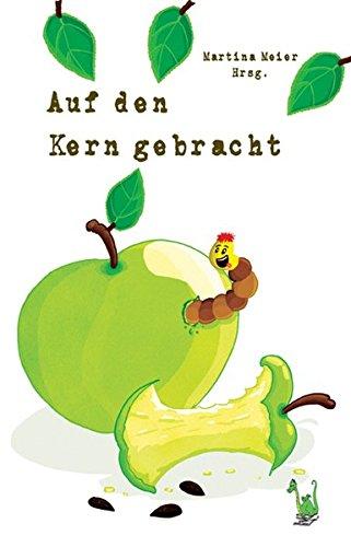 Auf den Kern gebracht: Die Apfel-Anthologie: Anthologie, Kurzgeschichten, Gedichte, Apfel, Obst, Gesundheit, Natur