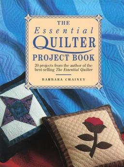 The Essential Quilter Project Book: 20 Projects from the Author of the Best-Selling the Essential Quilter