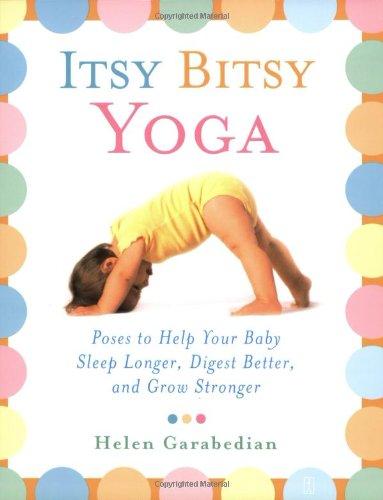 Itsy Bitsy Yoga: Poses to Help Your Baby Sleep Longer, Digest Better, and Grow Stronger