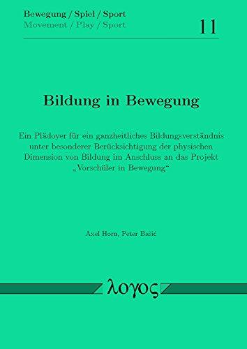 Bildung in Bewegung: Ein Plädoyer für ein ganzheitliches Bildungsverständnis unter besonderer Berücksichtigung der physischen Dimension von Bildung im ... Bewegung" (Bewegung / Spiel / Sport, Band 11)