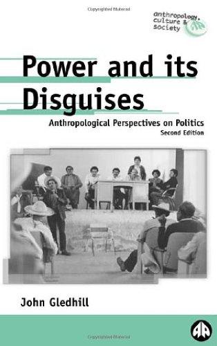 Power and Its Disguises - Second Edition: Anthropological Perspectives on Politics (Anthropology, Culture and Society)