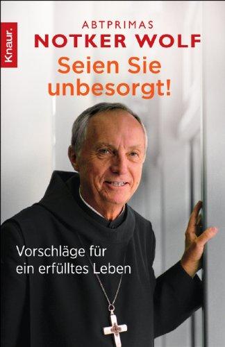 Seien Sie unbesorgt!: Vorschläge für ein erfülltes Leben