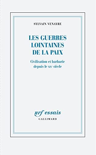 Les guerres lointaines de la paix : civilisation et barbarie depuis le XIXe siècle